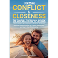 From Conflict to Closeness: Overcome Emotional Distance, Rebuild Trust, and Improve Communication for Lasting Satisfaction and Joy in Your Relationshi