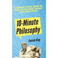10-Minute Philosophy: From Buddhism to Stoicism, Confucius and Aristotle - Bite-Sized Wisdom From Some of History's Greatest Thinkers