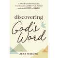 Discovering God's Word: A 6-Week Introduction to the Transformational Bible Study Method with the Gospel of Mark