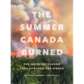 The Summer Canada Burned: The Wildfire Season That Shocked the World