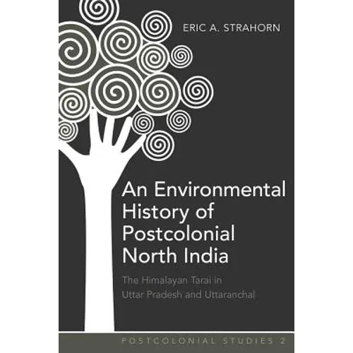 An Environmental History of Postcolonial North India: The Himalayan Tarai in Uttar Pradesh and Uttaranchal - Hardcover