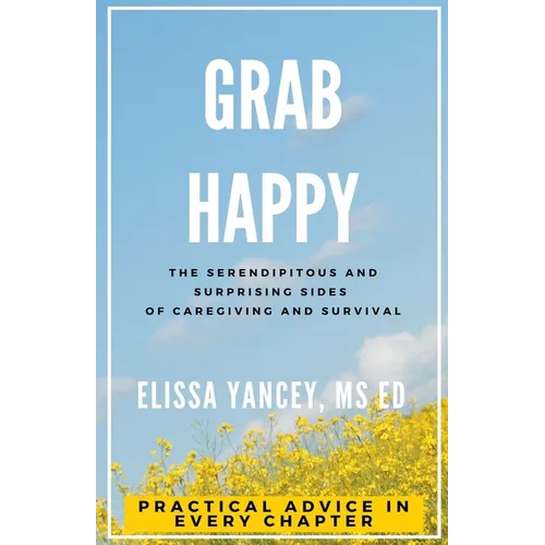 Grab Happy: The Serendipitous and Surprising Sides of Caregiving and Survival