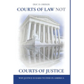 Courts of Law Not Courts of Justice: Why Justice is Hard to Find in America