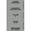 On Digital Architecture in Ten Books. Vol 2: Books IV-VI.: A Tractatus. Vol. 2, Books 4-6