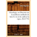 Oenologie, Ou Discours Sur La Meilleure Méthode de Faire Le Vin Et de Cultiver La Vigne, (Éd.1770)