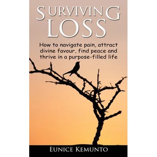 Surviving Loss: How to navigate pain, attract divine favour, find peace and thrive in a purpose-filled life.