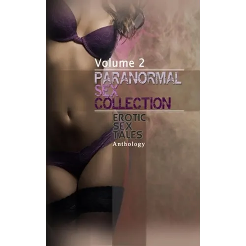 Paranormal Sex Collection Volume 2: Explicit Dirty Erotica Short Stories