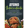 Ayuno intermitente y dieta cetogénica: Una guía esencial sobre IF y Keto, que incluye increíbles consejos para activar la autofagia y para entrar en l