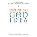 Exploring the God Idea: In Search of a Pragmatic Religious Philosophy