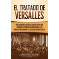 El Tratado de Versalles: Una fascinante guía del tratado de paz que terminó la Primera Guerra Mundial y su impacto en Alemania y el ascenso de Adolf H