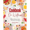 Cookbook on Wellness: Delicious quick and easy low-fat recipes