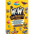 WoW, I Can't Believe It!: A Spectacular Collection of Amazing, Weird & Interesting Facts, Captivating Trivia and Funny Stories from around the W