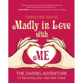 Madly in Love with Me: The Daring Adventure of Becoming Your Own Best Friend