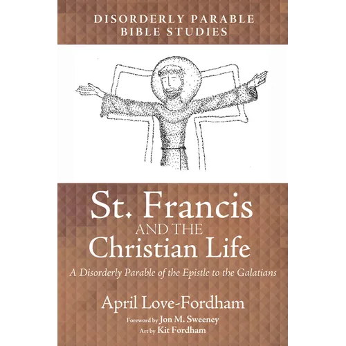 St. Francis and the Christian Life: A Disorderly Parable of the Epistle to the Galatians