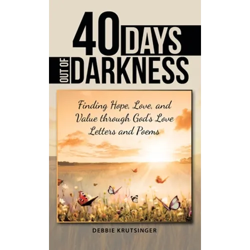 40 Days out of Darkness: Finding Hope, Love, and Value Through God's Love Letters and Poems