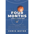 Four Months...and a Lifetime: A Father, His Son, and Their Epic Basketball Team's Nine-Year Journey Together