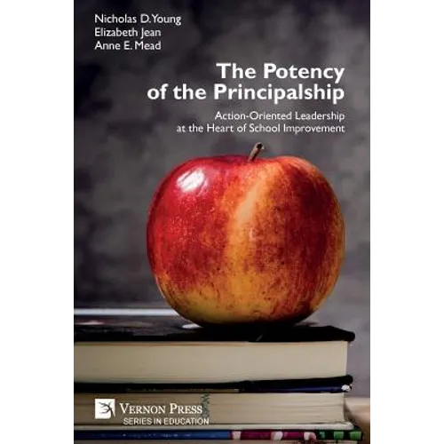 The Potency of the Principalship: Action-Oriented Leadership at the Heart of School Improvement