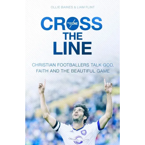 Cross the Line: Christian Footballers Talk God, Faith and the Beautiful Game