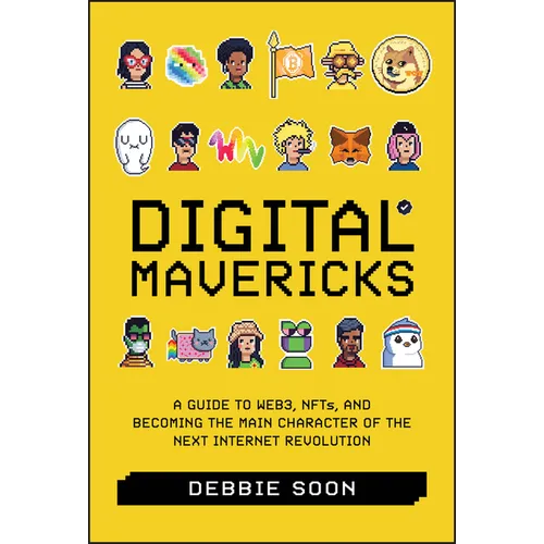 Digital Mavericks: A Guide to Web3, Nfts, and Becoming the Main Character of the Next Internet Revolution