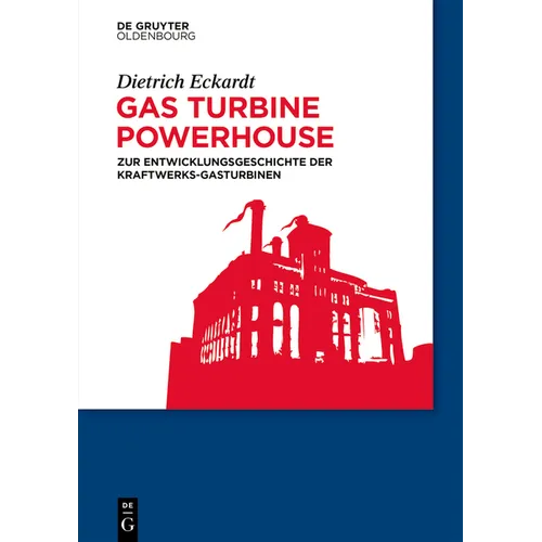 Gas Turbine Powerhouse: Zur Entwicklungsgeschichte Der Kraftwerks-Gasturbinen