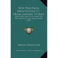 New Practical Meditations V1, From January To July: For Every Day In The Year, On The Life Our Lord Jesus Christ (1875)