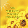 The Wonderful World of Sunflowers: Interesting Facts About Sunflowers