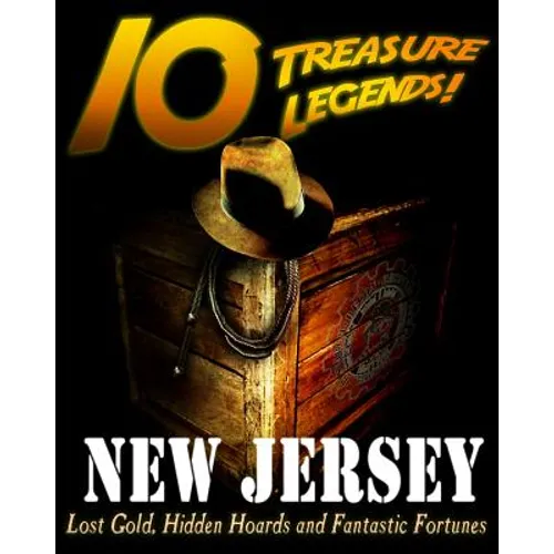 10 Treasure Legends! New Jersey: Lost Gold, Hidden Hoards and Fantastic Fortunes