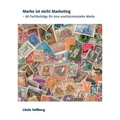 Marke ist nicht Marketing: 60 Fachbeiträge für eine wachstumsstarke Marke