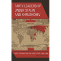 Party Leadership under Stalin and Khrushchev: Party Officials and the Soviet State, 1948-1964