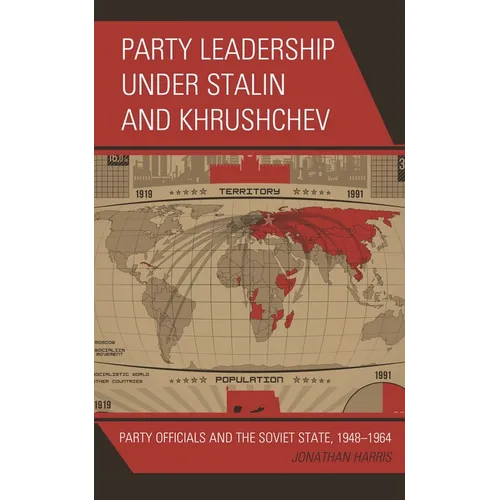 Party Leadership under Stalin and Khrushchev: Party Officials and the Soviet State, 1948-1964