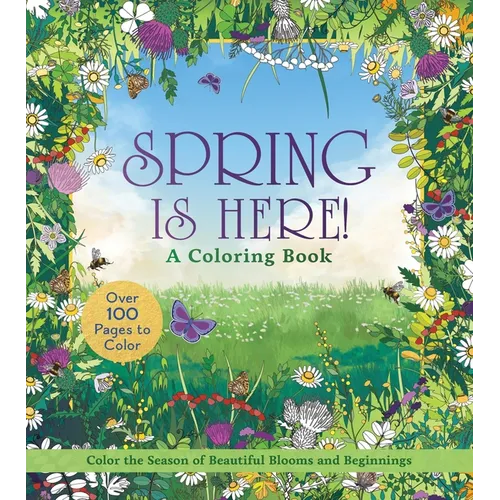 Spring Is Here! a Coloring Book: Color the Season of Beautiful Blooms and Beginnings - Over 100 Pages to Color