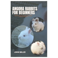 Angora Rabbits for Beginners: A Comprehensive Care Manual That Covers Every Important Element for New Owners, such as Selecting, Housing, Feeding, G