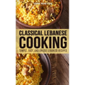 Classical Lebanese Cooking: Simple, Easy, and Unique Lebanese Recipes