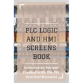 PLC Logic And HMI Screens Book: Automation Recipes Created With The PLC And Hmi Binomial: Iec 61131