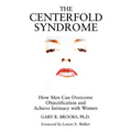 The Centerfold Syndrome: How Men Can Overcome Objectification and Achieve Intimacy with Women