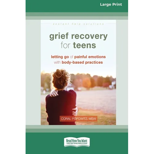 Grief Recovery for Teens: Letting Go of Painful Emotions with Body-Based Practices [LP 16 Pt Edition]