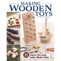 Making Wooden Toys: 15 Projects That Stack, Tumble, Whistle & Climb