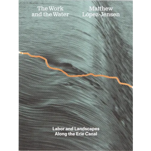 Matthew López-Jensen: The Work and the Water: Labor and Landscapes Along the Erie Canal