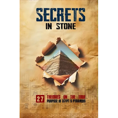 Secrets in Stone: 27 Theories on the True Purpose of Egypt's Pyramids