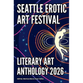 Seattle Erotic Art Festival Literary Art Anthology 2026