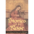 Stories of the Rose: The Making of the Rosary in the Middle Ages