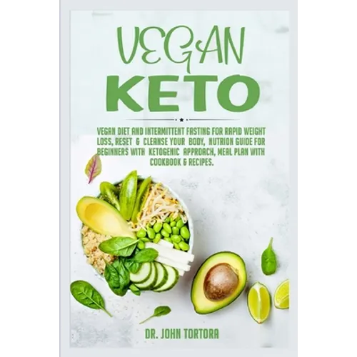 Vegan Keto: Vegan Diet and Intermittent Fasting for Rapid Weight Loss, Reset and Cleanse Your Body, Nutrion Guide for Beginners with ketogenic approac