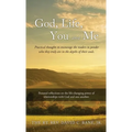 God, Life, You and Me: Practical thoughts to encourage the readers to ponder who they truly are in the depths of their souls.