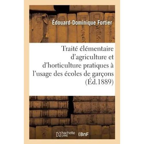 Traité Élémentaire d'Agriculture Et d'Horticulture Pratiques À l'Usage Des Écoles de Garçons