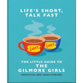 Life's Short, Talk Fast: The Little Guide to Gilmore Girls