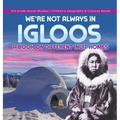 We're Not Always in Igloos: A Book on Different Inuit Homes 3rd Grade Social Studies Children's Geography & Cultures Books
