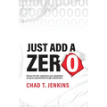 Just Add a Zero: Remove the Film, Outperform Your Competition, and Grow Exponentially through Collaboration