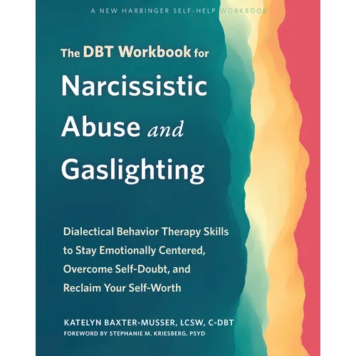 The Dbt Workbook for Narcissistic Abuse and Gaslighting: Dialectical Behavior Therapy Skills to Stay Emotionally Centered, Overcome Self-Doubt, and Re