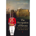 The Occupation of Havana: War, Trade, and Slavery in the Atlantic World