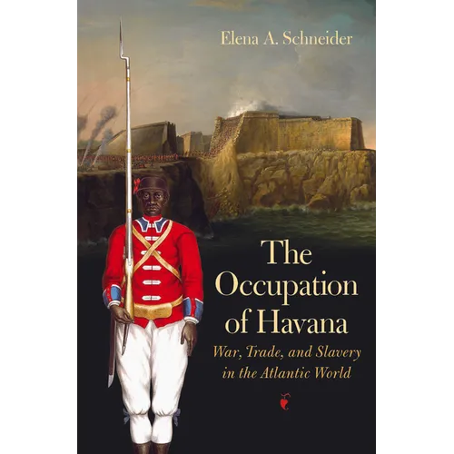 The Occupation of Havana: War, Trade, and Slavery in the Atlantic World